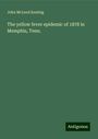 John McLeod Keating: The yellow fever epidemic of 1878 in Memphis, Tenn., Buch