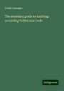 A lady Manager: The standard guide to knitting: according to the new code, Buch