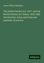 James William Middleton: The Settled Estates Act, 1877, and the Settled Estates Act Orders, 1878: with introduction, notes and forms and summary of practice, Buch