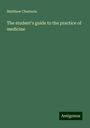 Matthew Charteris: The student's guide to the practice of medicine, Buch