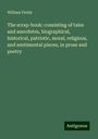 William Fields: The scrap-book: consisting of tales and anecdotes, biographical, historical, patriotic, moral, religious, and sentimental pieces, in prose and poetry, Buch