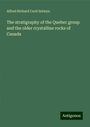 Alfred Richard Cecil Selwyn: The stratigraphy of the Quebec group and the older crystalline rocks of Canada, Buch