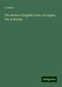 J. Henry: The Series of English Coins, in Copper, Tin, & Bronze, Buch