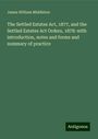 James William Middleton: The Settled Estates Act, 1877, and the Settled Estates Act Orders, 1878: with introduction, notes and forms and summary of practice, Buch