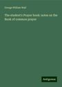 George William Wall: The student's Prayer book: notes on the Book of common prayer, Buch