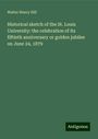 Walter Henry Hill: Historical sketch of the St. Louis University: the celebration of its fiftieth anniversary or golden jubilee on June 24, 1879, Buch