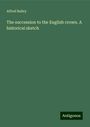 Alfred Bailey: The succession to the English crown. A historical sketch, Buch