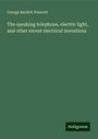 George Bartlett Prescott: The speaking telephone, electric light, and other recent electrical inventions, Buch