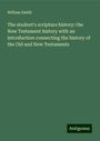 William Smith: The student's scripture history: the New Testament history with an introduction connecting the history of the Old and New Testaments, Buch