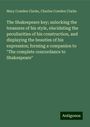 Mary Cowden Clarke: The Shakespeare key; unlocking the treasures of his style, elucidating the peculiarities of his construction, and displaying the beauties of his expression; forming a companion to "The complete concordance to Shakespeare", Buch