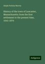 Abijah Perkins Marvin: History of the town of Lancaster, Massachusetts: from the first settlement to the present time, 1643-1879, Buch