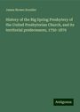 James Brown Scouller: History of the Big Spring Presbytery of the United Presbyterian Church, and its territorial predecessors, 1750-1879, Buch