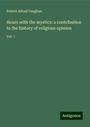 Robert Alfred Vaughan: Hours with the mystics: a contribution to the history of religious opinion, Buch