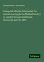 Benjamin Ward Richardson: Inaugural address delivered at the annual meeting in the Medical Society of London's rooms [electronic resource]: May 30, 1879, Buch