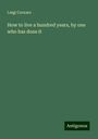 Luigi Cornaro: How to live a hundred years, by one who has done it, Buch