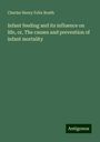 Charles Henry Felix Routh: Infant feeding and its influence on life, or, The causes and prevention of infant mortality, Buch