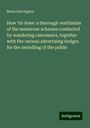 Bates Harrington: How 'tis done: a thorough ventilation of the numerous schemes conducted by wandering canvassers, together with the various advertising dodges for the swindling of the public, Buch