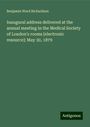 Benjamin Ward Richardson: Inaugural address delivered at the annual meeting in the Medical Society of London's rooms [electronic resource]: May 30, 1879, Buch