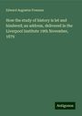 Edward Augustus Freeman: How the study of history is let and hindered; an address, delivered in the Liverpool Institute 19th November, 1879, Buch