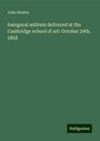 John Ruskin: Inaugural address delivered at the Cambridge school of art: October 29th, 1858, Buch