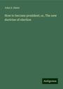 John S. Slater: How to become president; or, The new doctrine of election, Buch