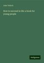 John Tulloch: How to succeed in life: a book for young people, Buch