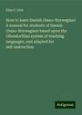 Elise C. Otté: How to learn Danish (Dano-Norwegian) A manual for students of Danish (Dano-Norwegian) based upon the Ollendorffian system of teaching languages, and adapted for self-instruction, Buch