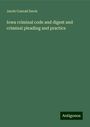 Jacob Conrad Davis: Iowa criminal code and digest and criminal pleading and practice, Buch