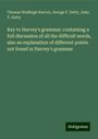 Thomas Wadleigh Harvey: Key to Harvey's grammar: containing a full discussion of all the difficult words, also an explanation of different points not found in Harvey's grammar, Buch