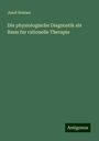 Josef Neisser: Die physiologische Diagnostik als Basis fur rationelle Therapie, Buch