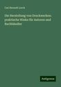 Carl Berendt Lorck: Die Herstellung von Druckwerken: praktische Winke für Autoren und Buchhändler, Buch