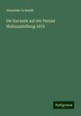 Alexander Schmidt: Die Keramik auf der Pariser Weltausstellung 1878, Buch