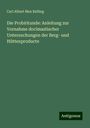 Carl Albert Max Balling: Die Probirkunde: Anleitung zur Vornahme docimastischer Untersuchungen der Berg- und Hüttenproducte, Buch