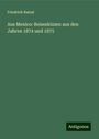 Friedrich Ratzel: Aus Mexico: Reiseskizzen aus den Jahren 1874 und 1875, Buch