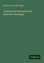 Richard Von Krafft-Ebing: Lehrbuch der Psychiatrie auf klinischer Grundlage, Buch