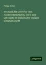 Philipp Huber: Mechanik für Gewerbe- und Handwerkerschulen, sowie zum Gebrauche in Realschulen und zum Selbstunterricht, Buch