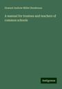 Howard Andrew Millet Henderson: A manual for trustees and teachers of common schools, Buch