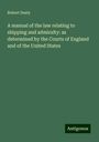 Robert Desty: A manual of the law relating to shipping and admiralty: as determined by the Courts of England and of the United States, Buch