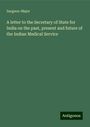 Surgeon-Major: A letter to the Secretary of State for India on the past, present and future of the Indian Medical Service, Buch