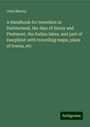 John Murray: A Handbook for travellers in Switzerland, the Alps of Savoy and Piedmont, the Italian lakes, and part of Dauphiné: with travelling maps, plans of towns, etc, Buch