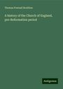 Thomas Pownall Boultbee: A history of the Church of England, pre-Reformation period, Buch