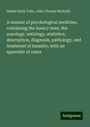 Daniel Hack Tuke: A manual of psychological medicine, containing the lunacy laws, the nosology, aetiology, statistics, description, diagnosis, pathology, and treatment of insanity, with an appendix of cases, Buch