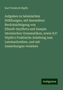 Karl Friedrich Süpfle: Aufgaben zu lateinischen Stilübungen, mit besonderer Berücksichtigung von Ellendt-Seyfferts und Zumpts lateinischen Grammatiken, sowie K:F: Süpfle's Praktische Anleitung zum Lateinschreiben, und mit Anmerkungen versehen, Buch