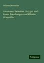 Wilhelm Obermuller: Amazonen, Sarmaten, Jazygen und Polen: Forschungen von Wilhelm Obermüller, Buch