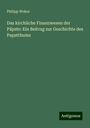 Philipp Woker: Das kirchliche Finanzwesen der Päpste: Ein Beitrag zur Geschichte des Papstthums, Buch