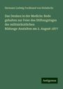 Hermann Ludwig Ferdinand Von Helmholtz: Das Denken in der Medicin: Rede gehalten zur Feier des Stiftungstages der militairärztlichen Bildungs-Anstalten am 2. August 1877, Buch