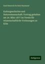 Emil Heinrich Du Bois-Reymond: Kulturgeschichte und Naturwissenschaft: Vortrag gehalten am 24. März 1877 im Verein für wissenschaftliche Vorlesungen zu Köln, Buch