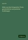 Alois Flir: Bilder aus dem Kriegszeiten Tirols: geschichtliche und poetische Erzählungen, Buch