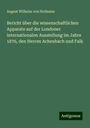 August Wilhelm Von Hofmann: Bericht über die wissenschaftlichen Apparate auf der Londoner internationalen Ausstellung im Jahre 1876, den Herren Achenbach und Falk, Buch