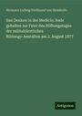 Hermann Ludwig Ferdinand Von Helmholtz: Das Denken in der Medicin: Rede gehalten zur Feier des Stiftungstages der militairärztlichen Bildungs-Anstalten am 2. August 1877, Buch